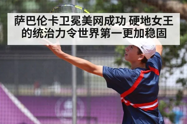 萨巴伦卡卫冕美网成功 硬地女王的统治力令世界第一更加稳固